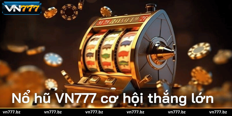 Nổ hũ VN777 với cơ hội thắng lớn