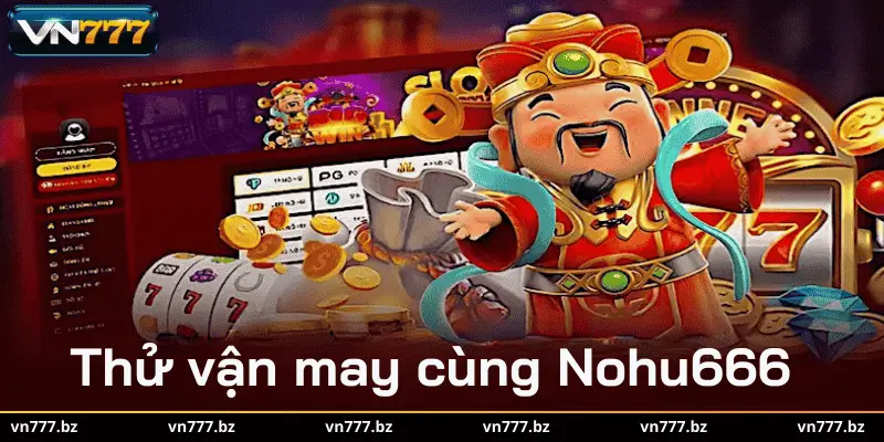 Thử vận may cùng Nohu666 hôm nay